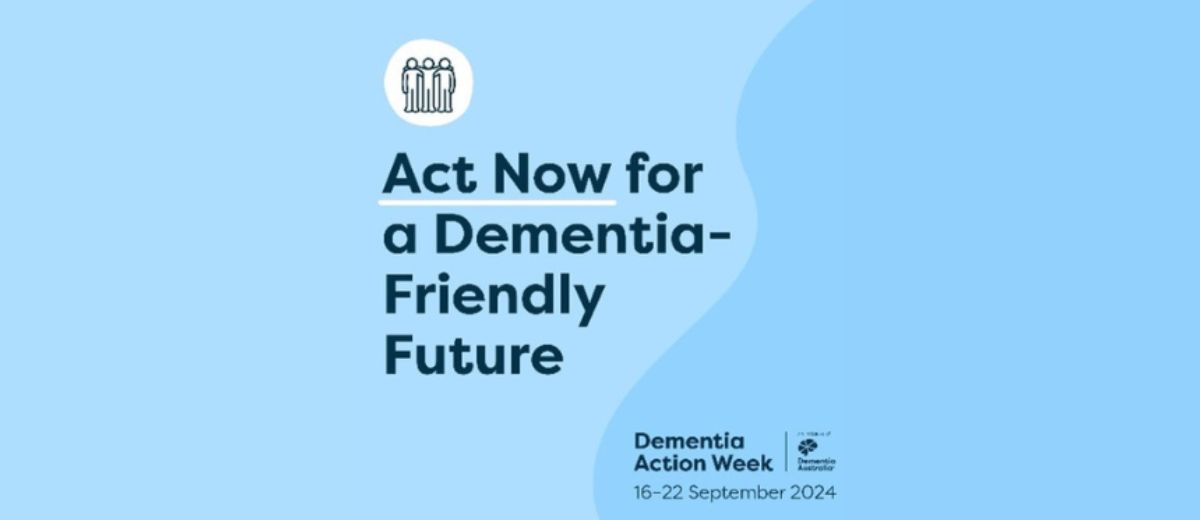 A blue poster for Dementia Action Week 2024, with the text "Act Now for a Dementia-Friendly Future" and dates "16-22 September 2024." The Dementia Australia logo is at the bottom right.